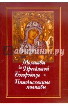 Молитвы ко Пресвятой Богородице. Богородичное правило. Пяточисленные молитвы