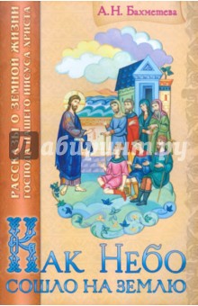 Как небо сошло на землю: рассказы для детей о земной жизни Господа нашего Иисуса Христа