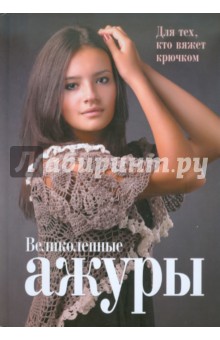 Великолепные ажуры. Для тех, кто вяжет крючком