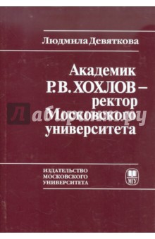 Академик Р.В. Хохлов - ректор Московского университета