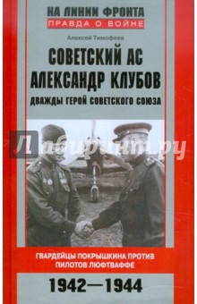 Советский ас Александр Клубов. Гвардейцы Покрышкина против пилотов люфтваффе. 1942—1944