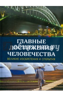 Главные достижения человечества: Великие изобретения и открытия