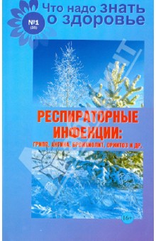 Что надо знать о здоровье. Выпуск №1(35). Респираторные инфекции: грипп, ангина, бронхиолит и др.