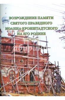 Возрождение памяти святого праведного Иоанна Кронштадтского на его Родине. 1998-2012 гг.