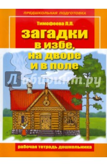 Загадки в избе, на дворе и в поле. Рабочая тетрадь дошкольника