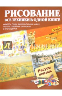 Рисуем пейзаж. Акварель, гуашь, масляные краски, акрил, пастель, графитные карандаши и многое др.