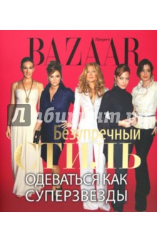 Harpers Bazaar. Безупречный стиль. Одеваться как суперзвезды