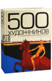 500 художников. Энциклопедия русской живописи ХХ века