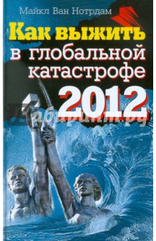 Как выжить в глобальной катастрофе 2012