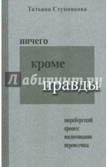 Ничего кроме правды. Нюрнбергский процесс. Воспоминания переводчика