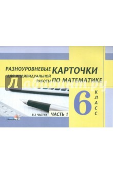 Разноуровневые карточки для индивидуальной работы по математике. 6 класс: практикум: в 2 ч. Часть 1