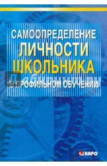 Самоопределение личности школьника в профильном обучении. Учебно-методическое пособие