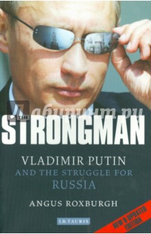 THE STRONGMAN. Vladimir Putin and the Struggle for Russia