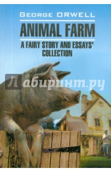 Animal farm: a fairy story and essay`s collection