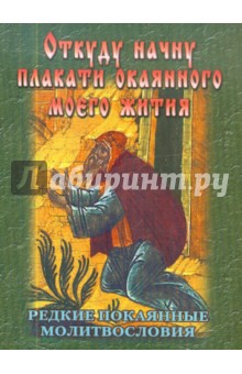 Откуду начну плакати окаянного моего жития. Редкие покаянные молитвословия