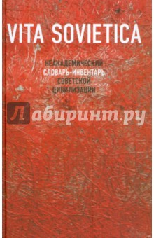 Vita Sovietica. Неакадемический словарь-инвентарь советской цивилизации