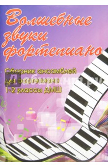Волшебные звуки фортепиано: сборник ансамблей для фортепиано. 1-2 классы ДМШ