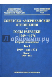 Советско-американские отношения. Годы разрядки. 1969-1976: сборник документов. Том 1. Книга 1