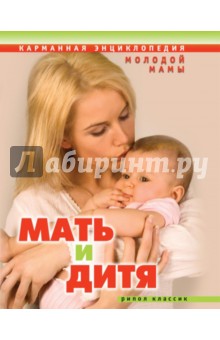 Мать и дитя. Карманная энциклопедия молодой мамы