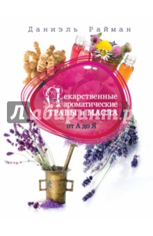 Лекарственные ароматические травы и масла от А до Я