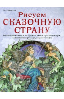 Рисуем сказочную страну. Волшебные пейзажи, воздушные замки, прекрасные феи, таинственные русалки...