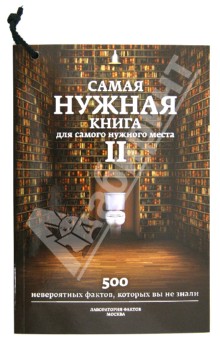Самая нужная книга для самого нужного места II. Еще 500 невероятных фактов, которых вы не знали