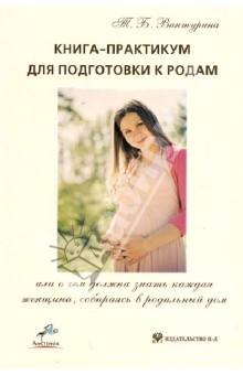 Книга-практикум для подготовки к родам, или О чем должна знать каждая женщина, собираясь в род. дом