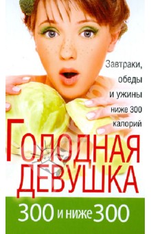 Голодная девушка. 300 и ниже 300. Завтраки, обеды и ужины