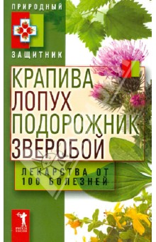 Крапива, лопух, подорожник, зверобой. Лекарства от 100 болезней