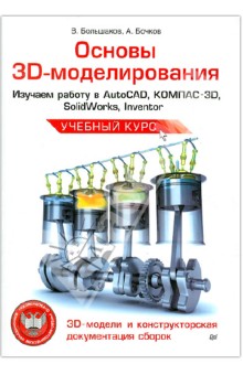 Основы 3D-моделирования. Изучаем работу в AutoCAD, КОМПАС-3D, SolidWorks, Inventor