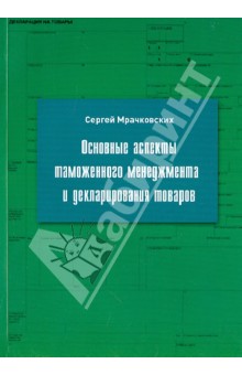 Основные аспекты таможенного менеджмента и декларирования товаров. Учебное пособие