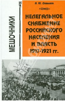 Нелегальное снабжение российского населения и власть. 1917-1921 гг. Мешочники