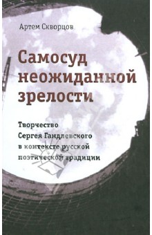 Самосуд неожиданной зрелости. Творчество Сергея Гандлевского в контексте русской поэтич. традиции