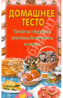 Домашнее тесто. Слоеное, воздушное, песочное, бисквитное, заварное