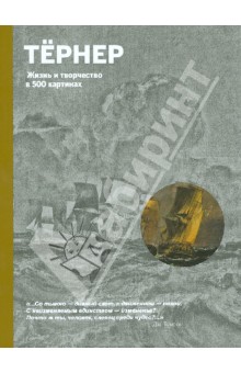 Тернер. Жизнь и творчество в 500 картинах