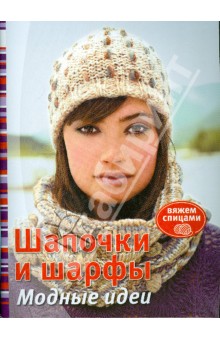 Шапочки и шарфы. Модные идеи. Вяжем спицами