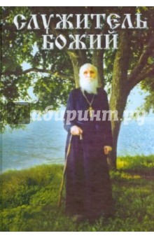 Служитель Божий. Жизнеописание старца митрофорного протоиерея Николая Гурьянова