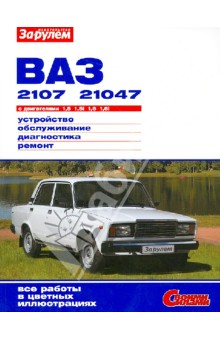 ВАЗ-2107, -21047 с двигателями 1,5; 1,5i; 1,6; 1,6i. Устройство, обслуживание, диагностика, ремонт