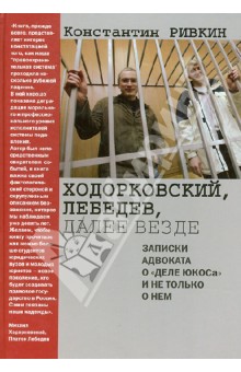 Ходорковский, Лебедев, далее везде. Записки адвоката о "деле ЮКОСа" и не только о нем