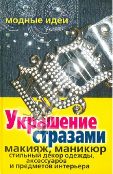 Украшение стразами. Макияж, маникюр, стильный декор одежды, аксессуаров и предметов интерьера
