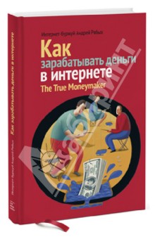 Как зарабатывать деньги в Интернете. The True Moneymaker