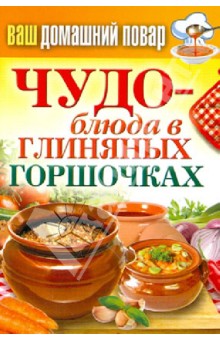 Ваш домашний повар. Чудо-блюда в глиняных горшочках