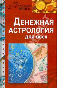 Денежная астрология для всех. Как добиться успеха и стать богатым, свободным и счастливым