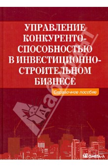 Управление конкурентоспособностью в строительном бизнесе. Справочное пособие