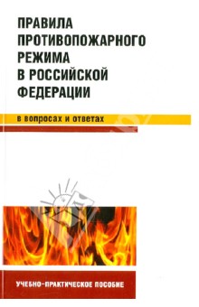 Правила противопожарного режима в РФ в вопросах и ответах: учебно-практическое пособие