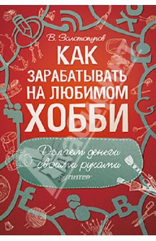 Как зарабатывать на любимом хобби. Делаем деньги своими руками