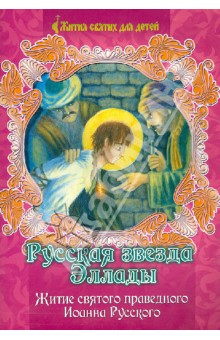 Русская звезда Эллады. Житие святого праведного Иоанна Русского в пересказе для детей