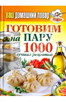 Ваш домашний повар. Готовим на пару.1000 лучших рецептов