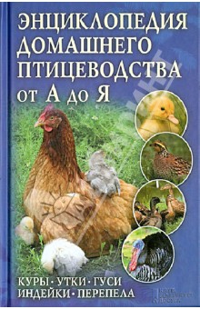 Энциклопедия домашнего птицеводства от А до Я. Куры, утки, гуси, индейки, перепела