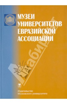 Музеи университетов Евразийской ассоциации: Аннотированный справочник